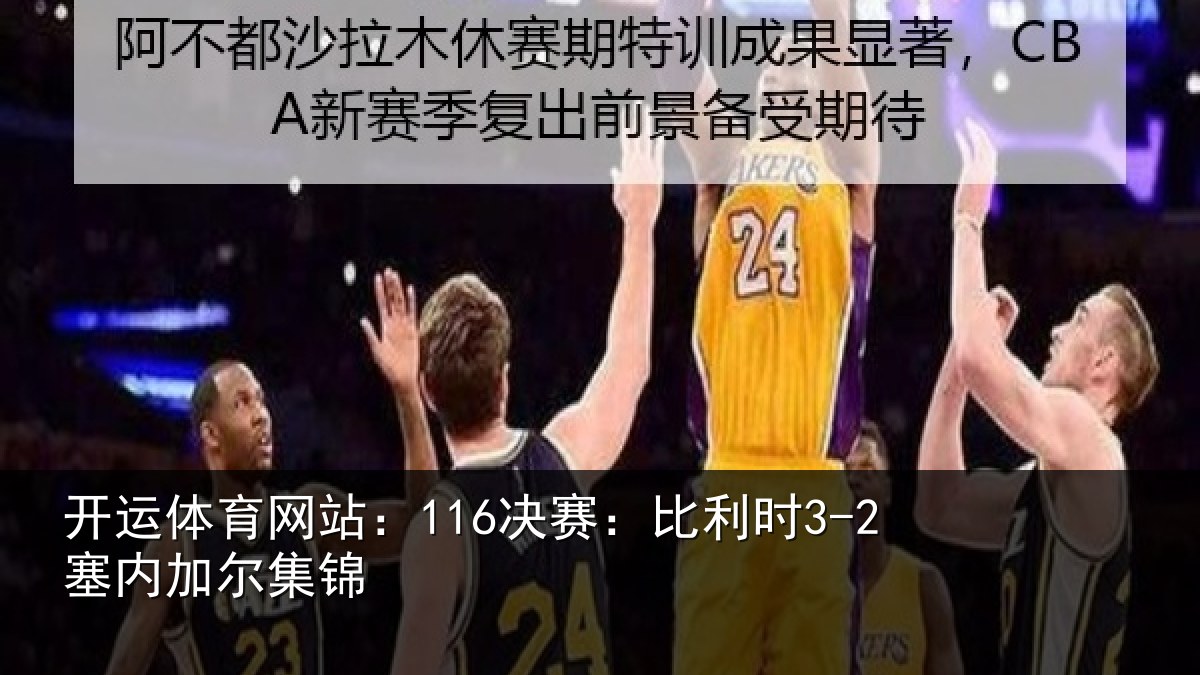 开运体育网站：116决赛：比利时3-2塞内加尔集锦